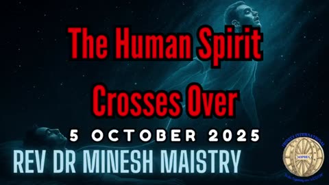 The Human Spirit Crosses Over (Sermon: 5 October 2025) - Rev Dr Minesh Maistry
