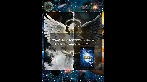 Inside An Archangel's Mind Cosmic Narcissism P3