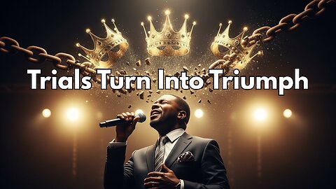 Trials Turn Into Triumph