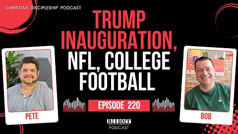 Trump Inauguration, NFL, College Football | RIOT Podcast Ep 220 | Christian Discipleship Podcast