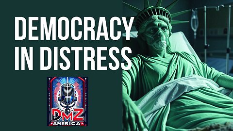 DMZ America Podcast Ep 215: “Democracy in Distress”