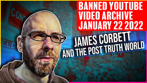 BANNNED YT Video Archive: The POST-TRUTH World With James Corbett