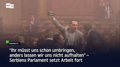 "Ihr müsst uns schon umbringen, um uns aufzuhalten" – Serbiens Parlament setzt Arbeit fort