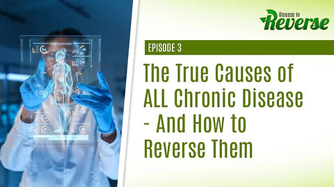 Disease in Reverse - Episode 3: The True Causes of ALL Chronic Disease and How to Reverse Them