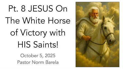 Pt. 8 JESUS On The White Horse of Victory with HIS Saints!