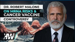 DR. ROBERT MALONE ON MRNA RISKS & CANCER VACCINE CONTROVERSY