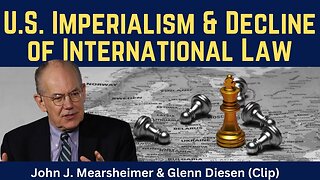 John Mearsheimer (clip): U.S. Imperialism & Decline of International Law