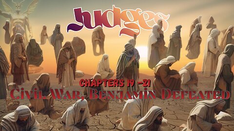 Book of Judges Chapters 19 to 21 (Civil War, Benjamin Defeated )