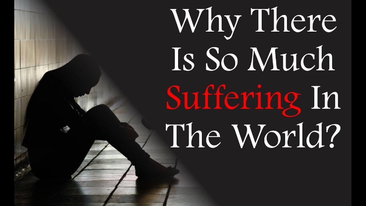 WHY IS THERE SO MUCH SUFFERING IN THE WORLD?