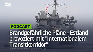 Brandgefährliche Pläne - Estland provoziert mit "Internationalem Transitkorridor"