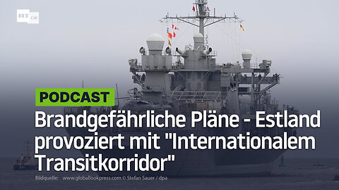 Brandgefährliche Pläne - Estland provoziert mit "Internationalem Transitkorridor"