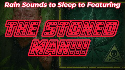 Rain Sounds to Sleep to Featuring - The Stoned Man!!!