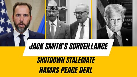 Jack Smith’s Surveillance, the Shutdown Stalemate, and the Hamas Peace Deal