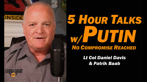 5 Hour Talks w/Putin: No Compromise Reached /Ly Col Daniel Davis & Patrik Baab