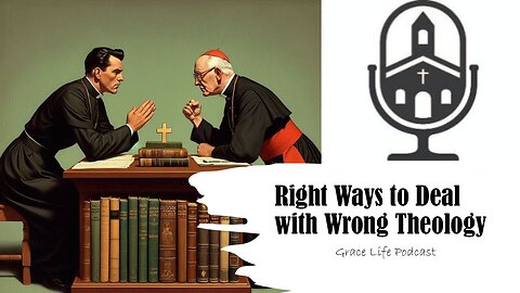 Right Ways to Deal with Wrong Theology | Grace Life Podcast | Joel & Friends