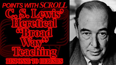 SCROLL - C. S. Lewis' Heretical "Broad Way" Teaching