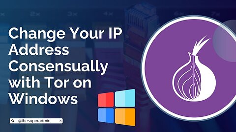 Change Your IP Address Consensually with Tor on Windows