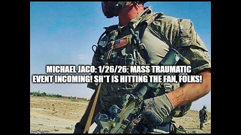 Michael Jaco: 1/26/26: Mass Traumatic Event Incoming! Sh*t IS Hitting the Fan, Folks!