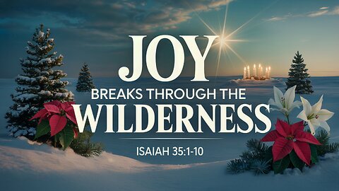 Joy Breaks Through the Wilderness | Isaiah 35:1-10 | Ontario Community Church (Ontario, OR)