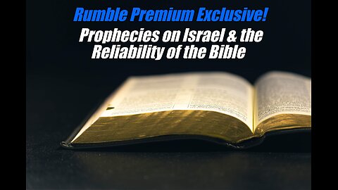 Rumble Premium Exclusive. Prophecies of Israel & the Reliability of the Bible.