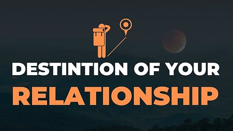What Should Be The Destination Of Your Relationship?