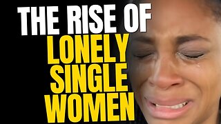 The Sad Rise of Lonely Single Women