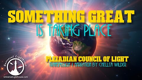Something GREAT is Taking Place ~ The Pleiadian Council of Light ~ Chellea Wilder