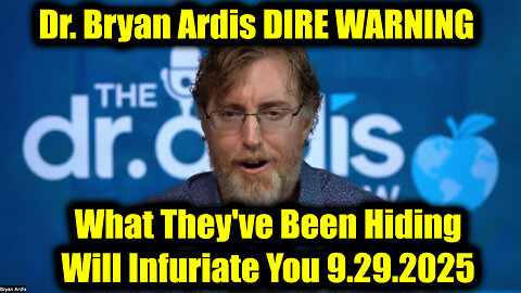 Dr. Bryan Ardis DIRE WARNING 9.29.25 - What They've Been Hiding Will Infuriate You