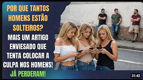 POR QUE TANTOS HOMENS JOVENS (E NÃO SÓ ELES) ESTÃO SOLTEIROS? VOU DESTRUIR MAIS ESSA FEMINISTADA!