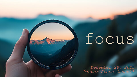 December 28, 2025: Focus (Pastor Steve Cassell)