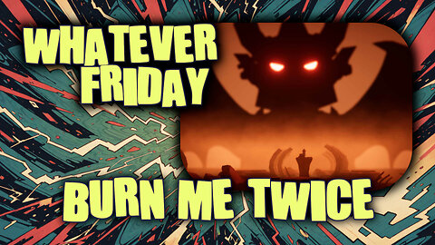 Whatever Friday | Random Games | Burn Me Twice