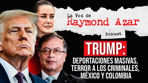 Trump: Deportaciones masivas, terror a los criminales, México y Colombia - Episodio 72