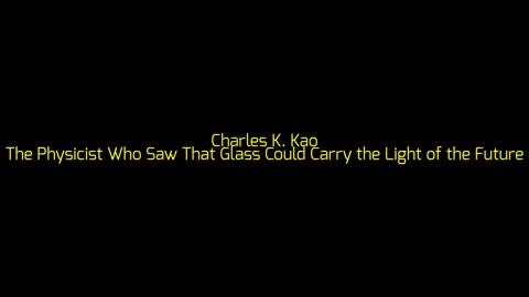 Charles K. Kao: The Physicist Who Saw That Glass Could Carry the Light of the Future