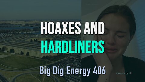 Big Dig Energy 406: Hoaxes and Hardliners