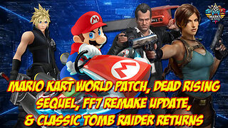 Mario Kart World Patch, Dead Rising Sequel, FF7 Remake Update, & Classic Tomb Raider Returns