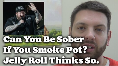 Can You Be Sober If You Smoke Pot? Jelly Roll Thinks So.
