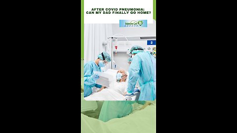 After COVID Pneumonia: Can My Dad Finally Go Home?