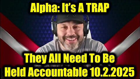 Alpha: It’s A TRAP 10.2.2025 - They All Need To Be Held Accountable