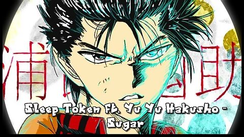 Sleep Token Ft. Yu Yu Hakusho - Sugar