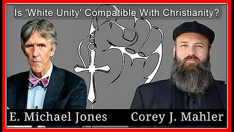 Is 'White Unity' Compatible With Christianity? (Discourse/Debate) Dr. E. Michael Jones Vs. Corey J. Mahler (🕞1h 3m)