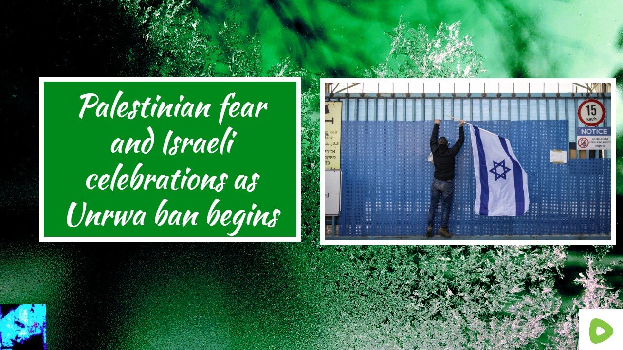 Palestinian fear and Israeli celebrations as Unrwa ban begins