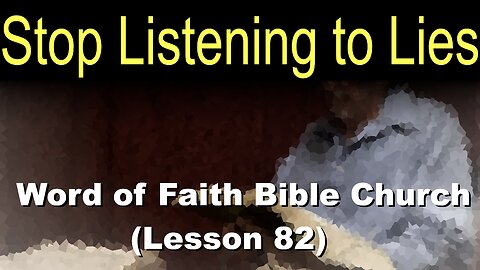 Word of Faith Bible Church (Lesson 82): Stop Listening to Lies