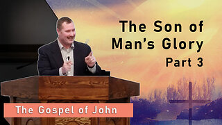 The Son of Man's Glory, Part 3