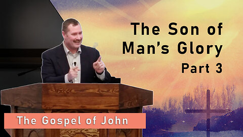 The Son of Man's Glory, Part 3