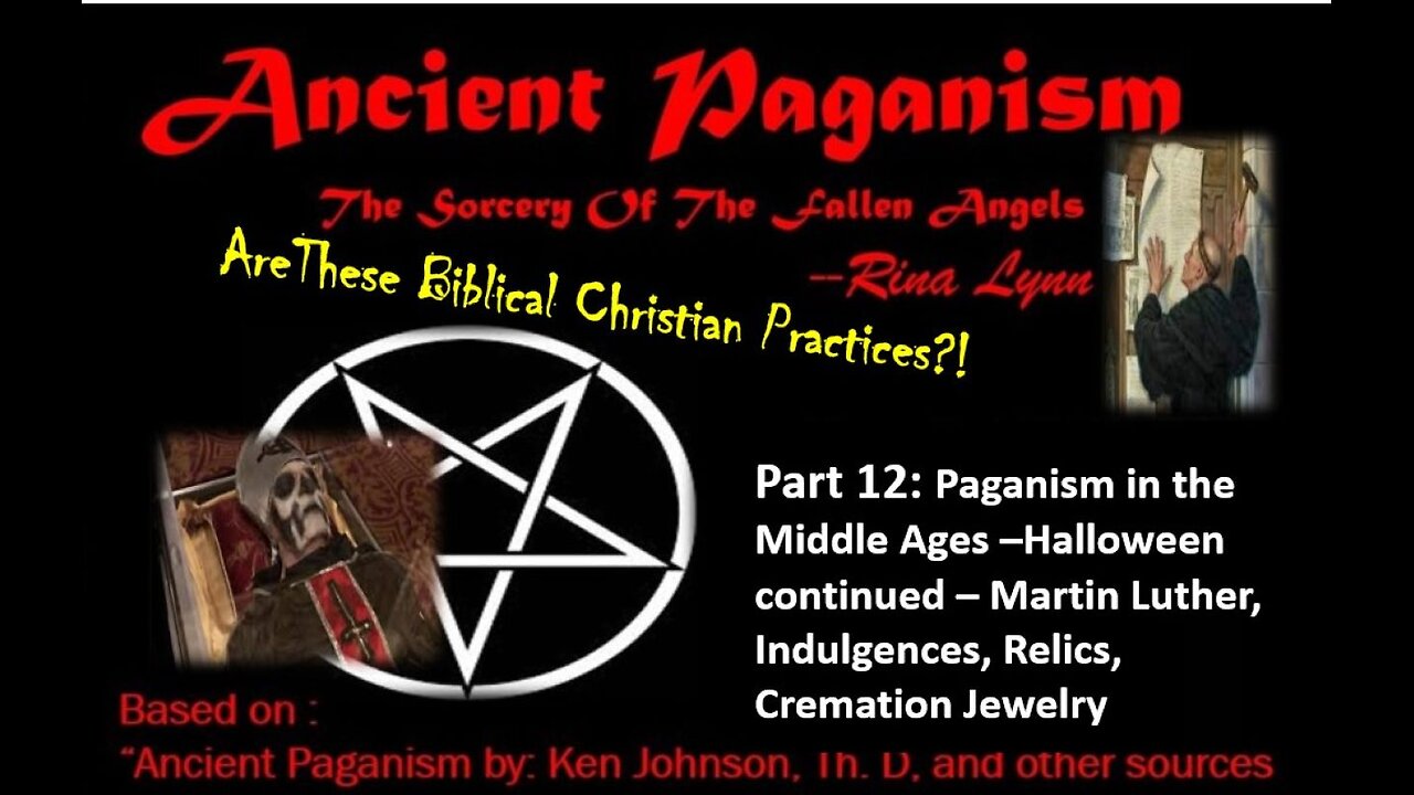 Part 12: Paganism in the Middle Ages – Halloween continued – Martin Luther, Indulgences, Relics