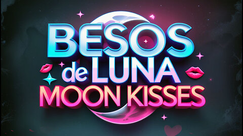 Besos de Luna - Moon Kisses...