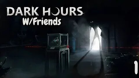 Dark Hours W/Friends Part 1