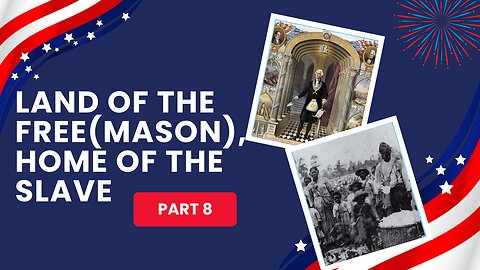 Part 8: Land of the Free(mason), Home of the Slave