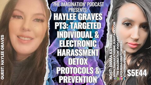 S5E44 | Haylee Graves - Targeted Individual & Electronic Harassment Detox Protocols & Prevention Pt3