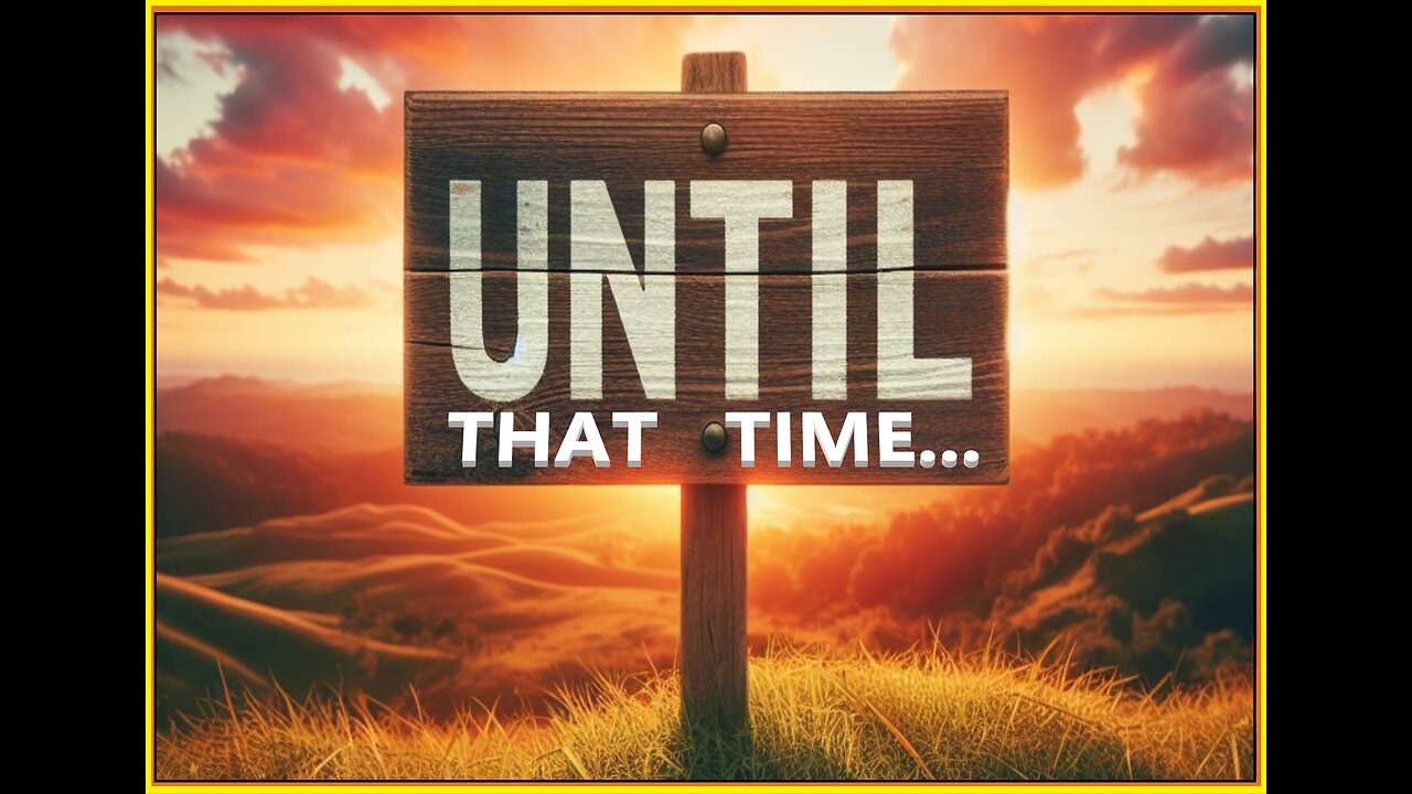 UNTIL THAT TIME... #706 VPW